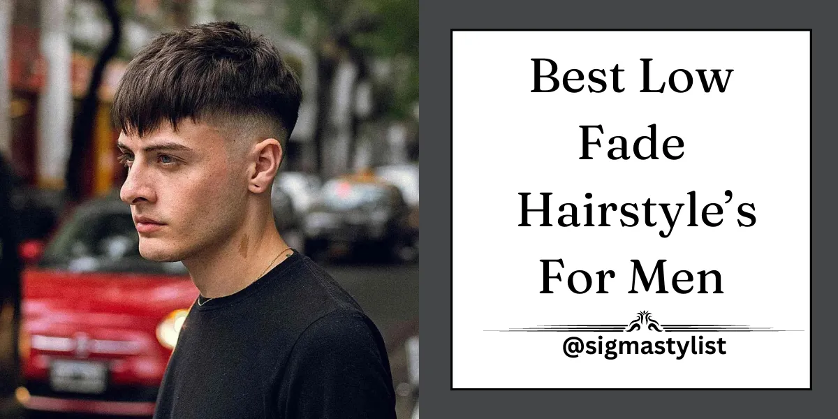 Best Low Fade Hairstyles for Men